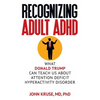 Recognizing Adult ADHD: What Donald Trump Can Teach Us About Attention Deficit Hyperactivity Disorder - Paperback