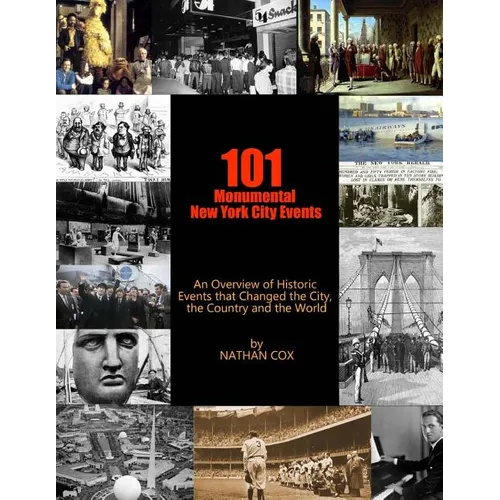 101 Monumental New York City Events: An Overview of the historic events that changed the city, the country and the world. - Paperback