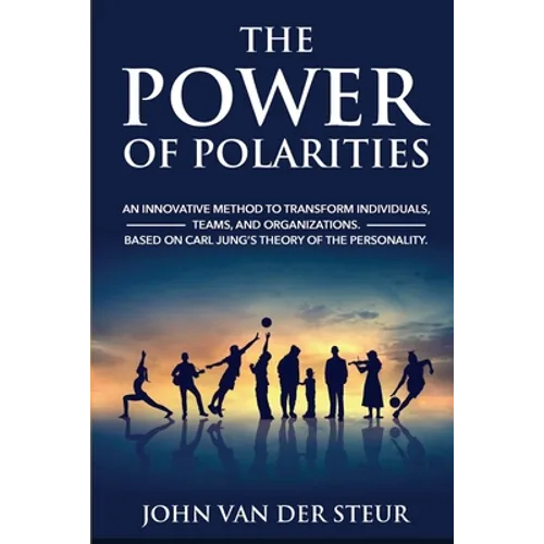 The Power of Polarities: An Innovative Method to Transform Individuals, Teams, and Organizations. Based on Carl Jung's Theory of the Personalit - Paperback