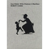 Kara Walker: White Shadows in Blackface - Hardcover