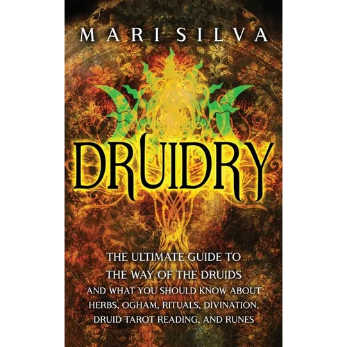 Druidry: The Ultimate Guide to the Way of the Druids and What You Should Know About Herbs, Ogham, Rituals, Divination, Druid Tarot Reading, and Runes - Hardcover