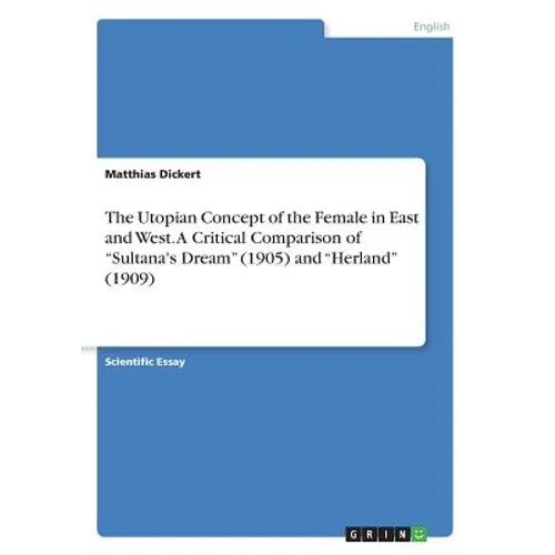 The Utopian Concept of the Female in East and West. A Critical Comparison of "Sultana's Dream" (1905) and "Herland" (1909) - Paperback