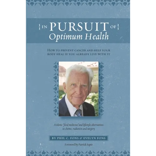 In Pursuit Of Optimum Health: How To Prevent Cancer and Help Your Body Heal If You Already Live With It - Paperback