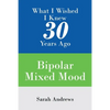 What I Wished I Knew 30 Years Ago: Bipolar Mixed Mood - Paperback