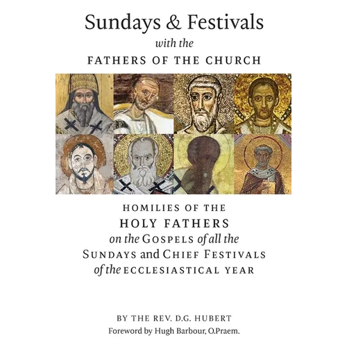 Sundays and Festivals with the Fathers of the Church: Homilies of the Holy Fathers on the Gospels of all the Sundays and Chief Festivals of the Eccles - Hardcover