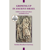 Growing Up in Ancient Israel: Children in Material Culture and Biblical Texts - Hardcover