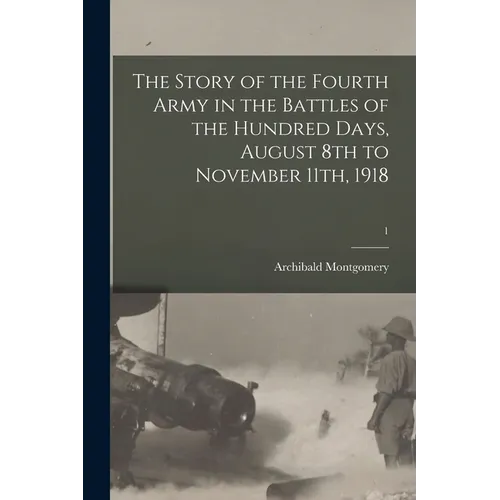 The Story of the Fourth Army in the Battles of the Hundred Days, August 8th to November 11th, 1918; 1 - Paperback