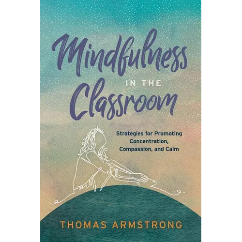 Mindfulness in the Classroom: Strategies for Promoting Concentration, Compassion, and Calm - Paperback