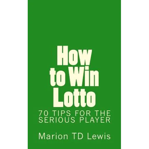 How to Win Lotto: 70 Tips for the Serious Player - Paperback