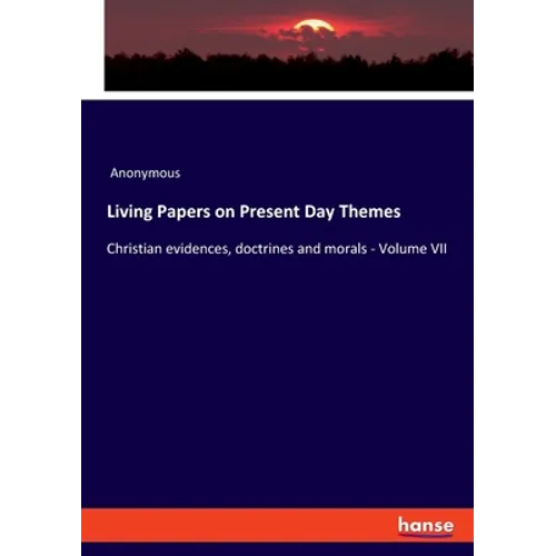 Living Papers on Present Day Themes: Christian evidences, doctrines and morals - Volume VII - Paperback