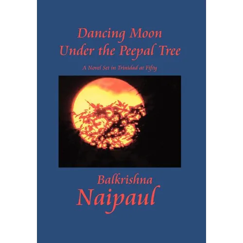 Dancing Moon Under the Peepal Tree: A Novel Set in Trinidad at Fifty - Hardcover