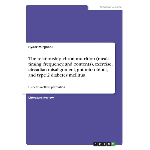 The relationship chrononutrition (meals timing, frequency, and contents), exercise, circadian misalignment, gut microbiota, and type 2 diabetes mellit - Paperback