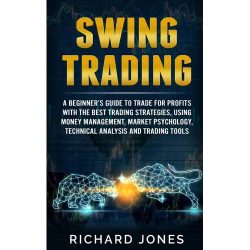 Swing Trading: A Beginner's Guide To Trade For Profits With The Best Trading Strategies, Using Money Management, Market Psychology, T - Paperback