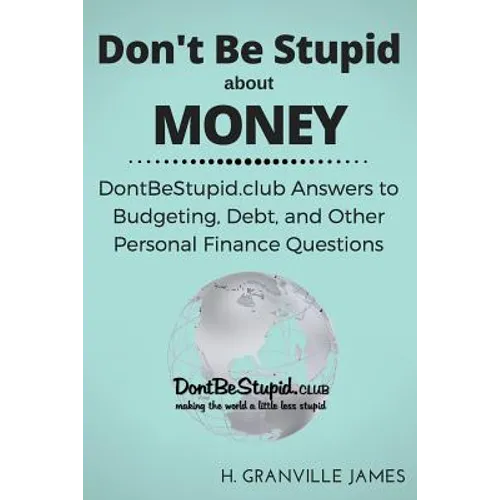 Don't Be Stupid about Money: DontBeStupid.club Answers to Budgeting, Debt, and Other Personal Finance Questions - Paperback