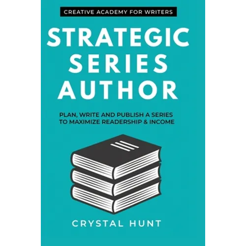 Strategic Series Author: Plan, write and publish a series to maximize readership & income - Paperback