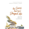 The Scars That Have Shaped Me: How God Meets Us in Suffering - Paperback
