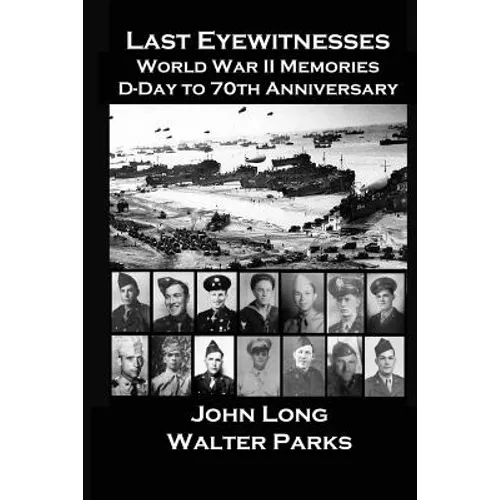 Last Eyewitnesses, World War II Memories: D-Day to 70th Anniversary - Paperback
