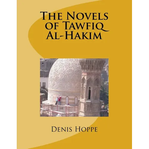 THE NOVELS OF TAWFIQ Al-HAKIM: Princeton University Senior Thesis in the Department of Oriental Studies. 1969 - Paperback