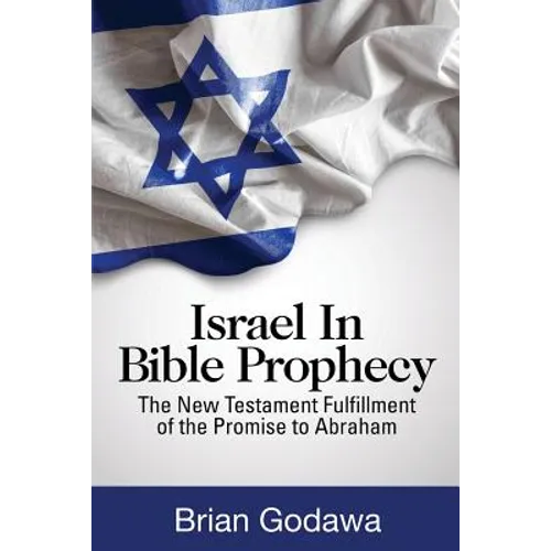 Israel in Bible Prophecy: The New Testament Fulfillment of the Promise to Abraham - Paperback