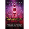 Paganism: Everything from Ancient, Hellenic, Norse, and Celtic Paganism to Heathenry, Wicca, and Other Modern Pagan Beliefs and Practices - Hardcover