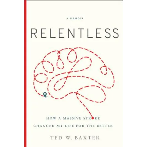 Relentless: How a Massive Stroke Changed My Life for the Better - Hardcover