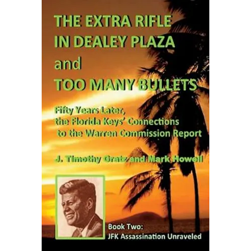 The Extra Rifle in Dealey Plaza and Too Many Bullets: Fifty Years Later, the Florida Keys' Connections to the Warren Commission Report - Paperback