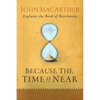 Because the Time Is Near: John MacArthur Explains the Book of Revelation - Paperback