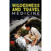 Wilderness and Travel Medicine: A Complete Wilderness Medicine and Travel Medicine Handbook - Hardcover