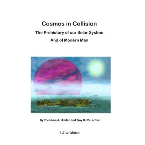 Cosmos in Collision BW: The Prehistory of our Solar System, and of Modern Man - Paperback