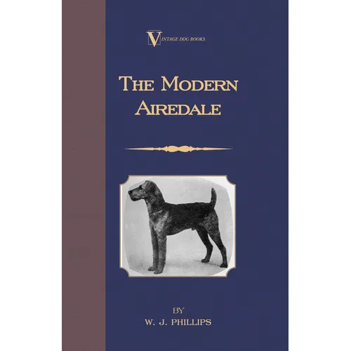 The Modern Airedale Terrier: With Instructions for Stripping the Airedale and Also Training the Airedale for Big Game Hunting. (A Vintage Dog Books Br - Paperback