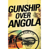 Gunship Over Angola: The Story of a Maverick Pilot - Paperback