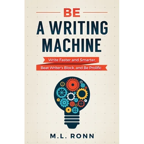 Be a Writing Machine: Write Faster and Smarter, Beat Writer's Block, and Be Prolific - Paperback