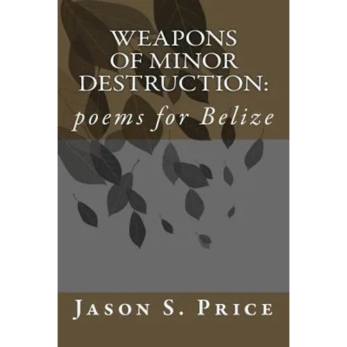Weapons of Minor Destruction: poems for Belize - Paperback
