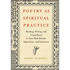 Poetry as Spiritual Practice: Reading, Writing, and Using Poetry in Your Daily Rituals, Aspirations, and Intentions - Paperback