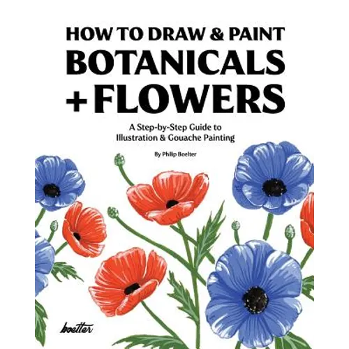 How To Draw & Paint Botanicals + Flowers: A Step-by-Step Guide To Illustration & Gouache Painting - Paperback
