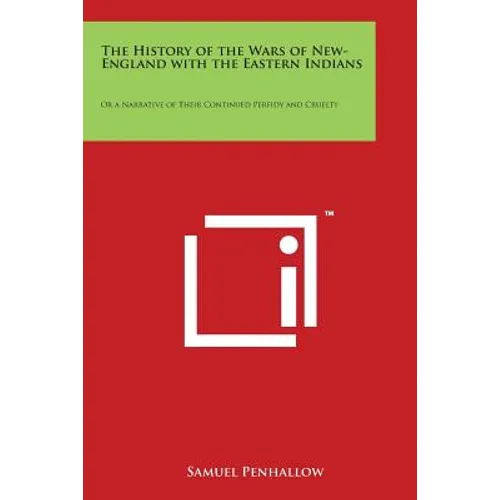 The History of the Wars of New-England with the Eastern Indians: Or a Narrative of Their Continued Perfidy and Cruelty - Paperback