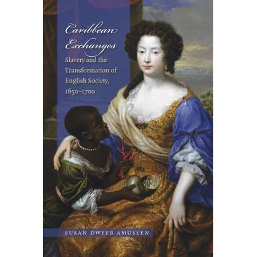 Caribbean Exchanges: Slavery and the Transformation of English Society, 1640-1700 - Paperback