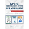 Amazon FBA, Dropshipping Shopify E-commerce and Social Media Marketing: 3 Books in 1 - Discover the Best Strategies to Make Money Online in 2019 and R - Paperback
