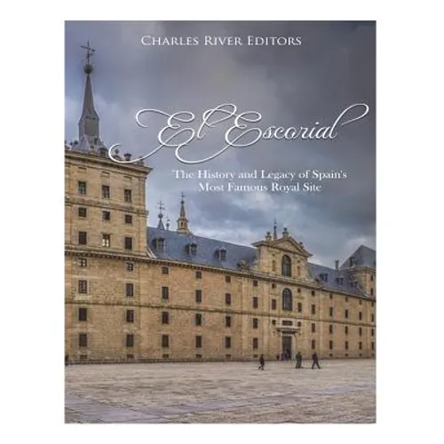 El Escorial: The History and Legacy of Spain's Most Famous Royal Site - Paperback