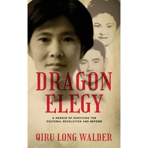 Dragon Elegy: A Memoir of Surviving the Cultural Revolution and Beyond - Hardcover