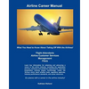 Airline Career Manual: What You Need to Know About Taking Off With the Airlines! - Paperback