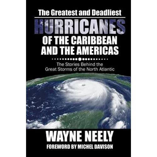 The Greatest and Deadliest Hurricanes of the Caribbean and the Americas: The Stories Behind the Great Storms of the North Atlantic - Paperback