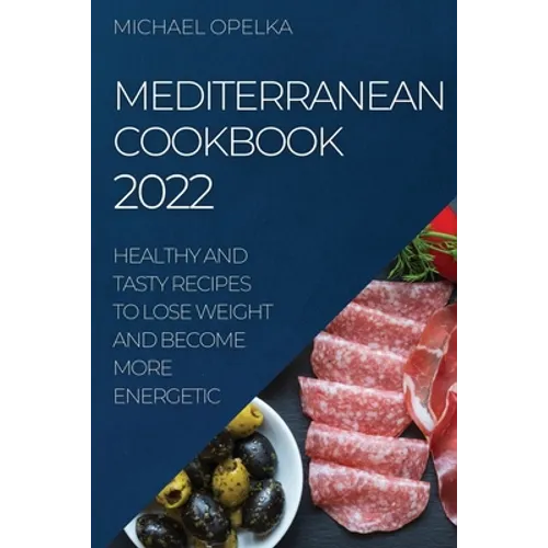 Mediterranean Cookbook 2022: Healthy and Tasty Recipes to Lose Weight and Become More Energetic - Paperback
