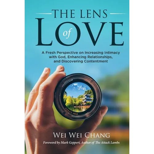 The Lens of Love: A Fresh Perspective on Increasing Intimacy with God, Enhancing Relationships, and Discovering Contentment - Hardcover