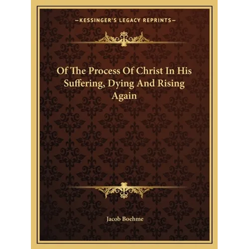 Of The Process Of Christ In His Suffering, Dying And Rising Again - Paperback