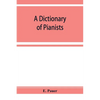 A Dictionary of Pianists and Composers for the Pianoforte: With an appendix of manufacturers of the instrument - Paperback