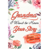 Grandma, I Want to Hear Your Story: A Grandma's Journal To Share Her Life, Stories, Love And Special Memories - Paperback