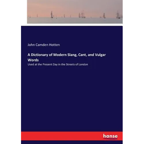A Dictionary of Modern Slang, Cant, and Vulgar Words: Used at the Present Day in the Streets of London - Paperback