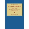 The History of Putnam County, New York; with an Enumeration of Its Towns, Villages, Rivers, Creeks, Lakes, Ponds, Mountains, Hills and Geological Feat - Paperback