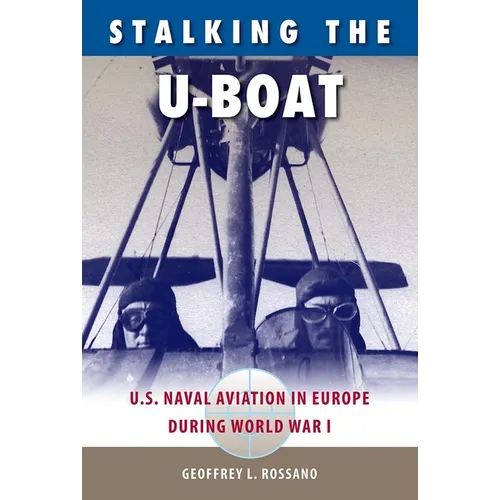Stalking the U-Boat: U.S. Naval Aviation in Europe During World War I - Paperback